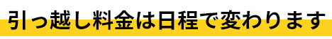 引っ越し料金は日程で変わります